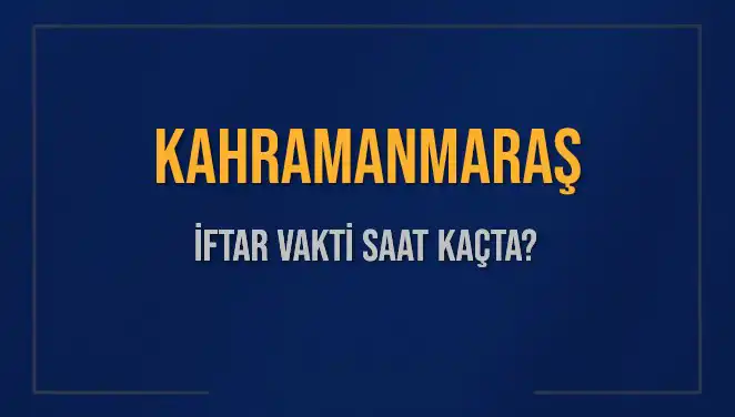 Kahramanmaraş İftar Vakti ve Akşam Ezanı için Güncel Bilgiler
