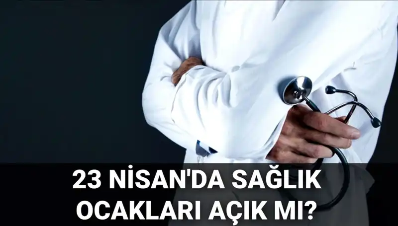 23 Nisan'da Sağlık Ocakları ve Hastaneler Açık mı? Bilgiler Burada!