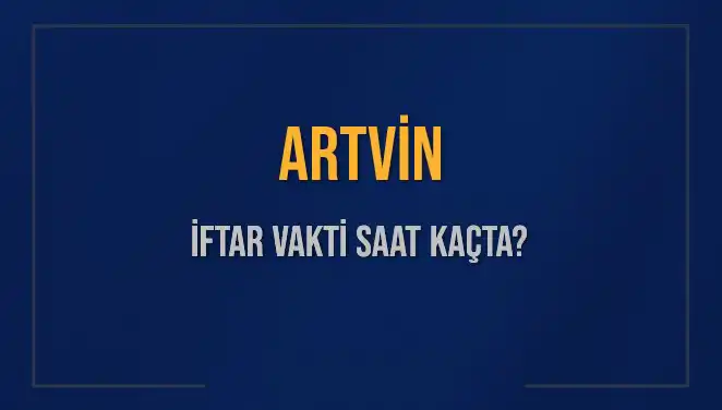 Artvin İftar Vakti: 4 Mart 2025 Akşam Ezanı Saati ve Detaylar
