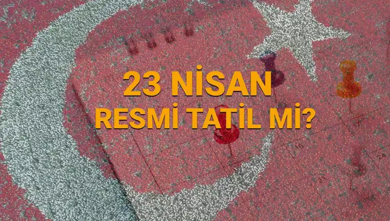 23 Nisan Resmi Tatil Mi? Okul ve Kurumların Durumu Nedir?