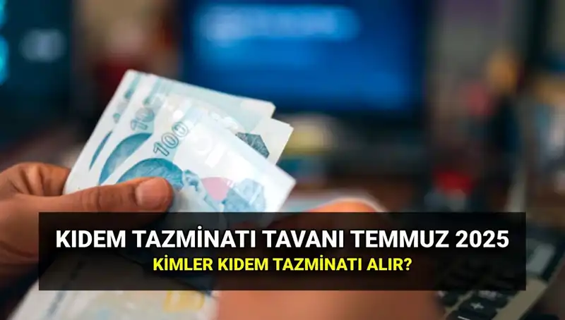 2025'te Kıdem Tazminatı Tavanı Ne Kadar Oldu? İşte Zamlı Tutar!