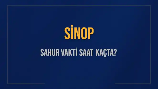 Sinop'ta Sahur Vakti Ne Zaman? Detaylı Bilgilerle Hazırız!